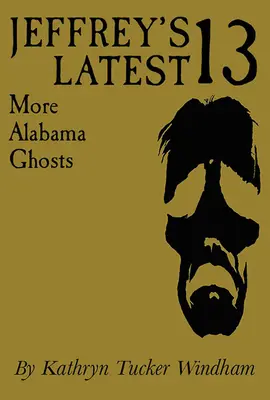 Ultimele treisprezece povestiri ale lui Jeffrey: Mai multe fantome din Alabama, ediție comemorativă - Jeffrey's Latest Thirteen: More Alabama Ghosts, Commemorative Edition