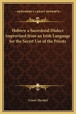 Ebraica, un dialect sacerdotal improvizat dintr-o limbă irlandeză pentru uzul secret al preoților - Hebrew a Sacerdotal Dialect Improvised from an Irish Language for the Secret Use of the Priests