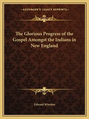 Progresul glorios al Evangheliei printre indienii din Noua Anglie (The Glorious Progress of the Gospel Amongst the Indians in New England) - The Glorious Progress of the Gospel Amongst the Indians in New England