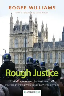 Justiție dură: Experiențele cetățenilor privind maltratarea și nedreptatea în primele etape ale aplicării legii - Rough Justice: Citizens' Experiences of Mistreatment and Injustice in the Early Stages of Law Enforcement