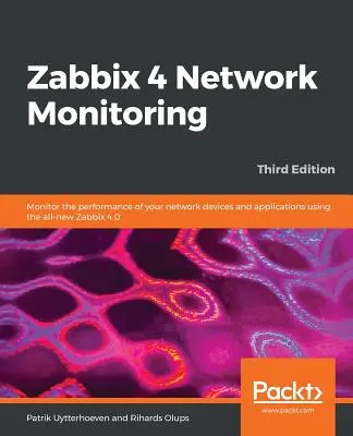 Zabbix 4 Network Monitoring - Ediția a treia: Monitorizați performanța dispozitivelor și aplicațiilor de rețea utilizând noul Zabbix 4.0 - Zabbix 4 Network Monitoring - Third Edition: Monitor the performance of your network devices and applications using the all-new Zabbix 4.0