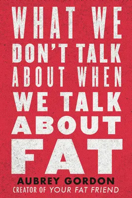 Despre ce nu vorbim când vorbim despre grăsime - What We Don't Talk about When We Talk about Fat