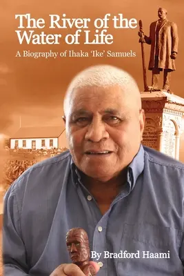Râul Apei Vieții (The River of the Water of Life): Biografia lui Ihaka „Ike” Samuels - The River of the Water of Life: The biography of Ihaka 'Ike' Samuels