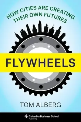 Flywheels: Cum își creează orașele propriul viitor - Flywheels: How Cities Are Creating Their Own Futures