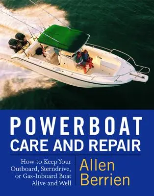 Powerboat Care and Repair: Cum să vă păstrați în viață și în stare bună barca cu motor exterior, Sterndrive sau cu motor pe benzină - Powerboat Care and Repair: How to Keep Your Outboard, Sterndrive, or Gas-Inboard Boat Alive and Well