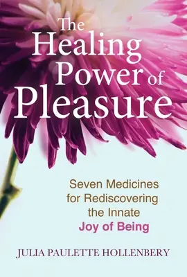 Puterea vindecătoare a plăcerii: Șapte medicamente pentru redescoperirea bucuriei înnăscute de a fi - The Healing Power of Pleasure: Seven Medicines for Rediscovering the Innate Joy of Being