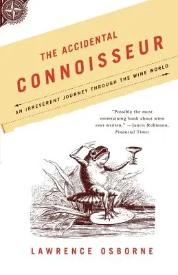 The Accidental Connoisseur: O călătorie ireverențioasă prin lumea vinului - The Accidental Connoisseur: An Irreverent Journey Through the Wine World