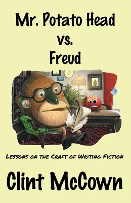 Mr. Potato Head vs. Freud: Lecții despre meseria de a scrie ficțiune - Mr. Potato Head vs. Freud: Lessons on the Craft of Writing Fiction