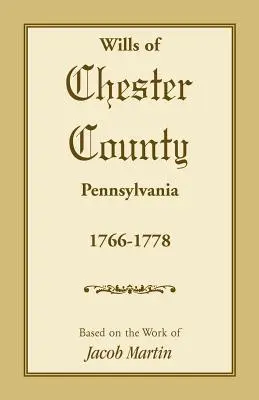Testamente din comitatul Chester, Pennsylvania, 1766-1778 - Wills of Chester County, Pennsylvania, 1766-1778