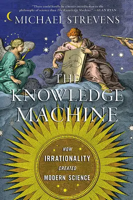 Mașina cunoașterii: Cum a creat iraționalitatea știința modernă - The Knowledge Machine: How Irrationality Created Modern Science