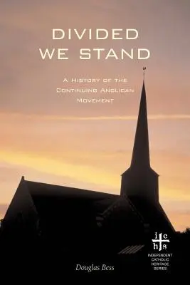 Divided We Stand: O istorie a mișcării anglicane continue - Divided We Stand: A History of the Continuing Anglican Movement