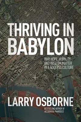 Prosperitate în Babilon: De ce speranța, umilința și înțelepciunea contează într-o cultură fără Dumnezeu - Thriving in Babylon: Why Hope, Humility, and Wisdom Matter in a Godless Culture