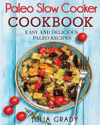 Carte de bucate Paleo Slow Cooker: Rețete paleo ușoare și delicioase - Paleo Slow Cooker Cookbook: Easy and Delicious Paleo Recipes