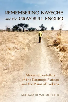 Amintirea lui Nayeche și a taurului gri Engiro: Povestitori africani din platoul Karamoja și câmpiile Turkana - Remembering Nayeche and the Gray Bull Engiro: African Storytellers of the Karamoja Plateau and the Plains of Turkana