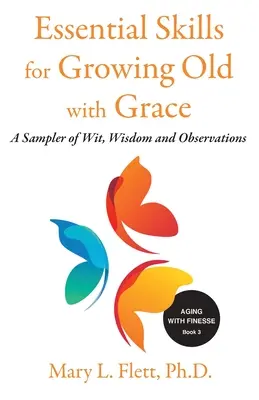 Abilități esențiale pentru a îmbătrâni cu grație: O mostră de cu, înțelepciune și observații - Essential Skills for Growing Old with Grace: A Sampler of With, Wisdom and Observations