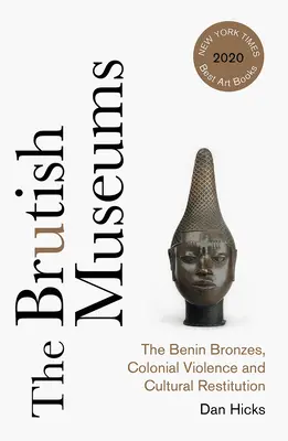The Brutish Museums: Bronzurile din Benin, violența colonială și restituirea culturală - The Brutish Museums: The Benin Bronzes, Colonial Violence and Cultural Restitution
