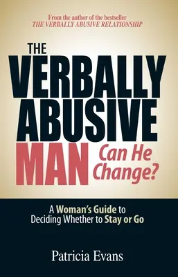 Bărbatul care abuzează verbal - Se poate schimba? Ghidul unei femei pentru a decide dacă să rămână sau să plece - The Verbally Abusive Man - Can He Change?: A Woman's Guide to Deciding Whether to Stay or Go