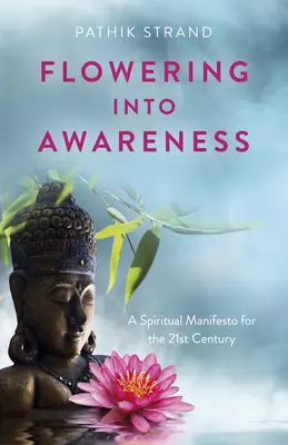 Înflorirea în conștiință: Un manifest spiritual pentru secolul XXI - Flowering Into Awareness: A Spiritual Manifesto for the 21st Century