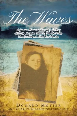 The Waves (Valurile): O biografie facțională creativă a lui Henry (Harry) Augustus Burnett, adevăratul Tiny Tim Cratchit și micul Paul Dombey - The Waves: A Creative Factional Biography of Henry (Harry) Augustus Burnett, The Real Tiny Tim Cratchit and Little Paul Dombey