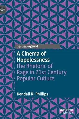 Un cinema al lipsei de speranță: Retorica furiei în cultura populară a secolului XXI - A Cinema of Hopelessness: The Rhetoric of Rage in 21st Century Popular Culture