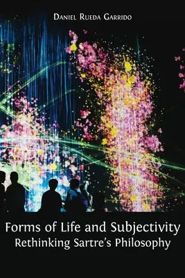 Forme de viață și subiectivitate: Regândirea filosofiei lui Sartre - Forms of Life and Subjectivity: Rethinking Sartre's Philosophy