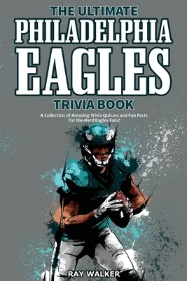 Cartea Ultimate Philadelphia Eagles Trivia: O colecție de teste Trivia uimitoare și fapte amuzante pentru fanii Die-Hard Eagles! - The Ultimate Philadelphia Eagles Trivia Book: A Collection of Amazing Trivia Quizzes and Fun Facts for Die-Hard Eagles Fans!