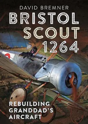 Bristol Scout 1264: Reconstruirea avionului bunicului - Bristol Scout 1264: Rebuilding Granddad's Aircraft