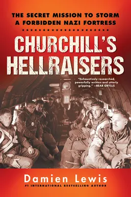 Churchill's Hellraisers: Misiunea secretă palpitantă din Ww2 de a lua cu asalt o fortăreață nazistă interzisă - Churchill's Hellraisers: The Thrilling Secret Ww2 Mission to Storm a Forbidden Nazi Fortress