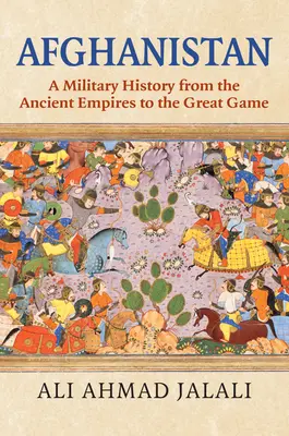 Afganistan: O istorie militară de la imperiile antice la Marele Joc - Afghanistan: A Military History from the Ancient Empires to the Great Game