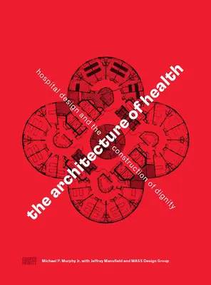 Arhitectura sănătății: Proiectarea spitalelor și construirea demnității - The Architecture of Health: Hospital Design and the Construction of Dignity