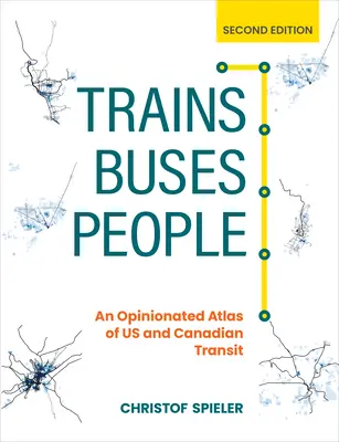 Trenuri, autobuze, oameni, ediția a doua: Un atlas avizat al transportului în comun din SUA și Canada - Trains, Buses, People, Second Edition: An Opinionated Atlas of Us and Canadian Transit