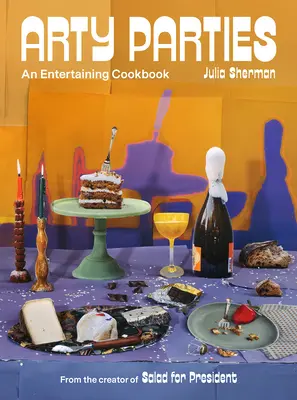 Arty Parties: O carte de bucate distractivă de la creatorul cărții Salată pentru președinte - Arty Parties: An Entertaining Cookbook from the Creator of Salad for President