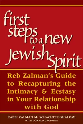 Primii pași către un nou spirit evreiesc: Ghidul lui Reb Zalman pentru recâștigarea intimității și extazului în relația ta cu Dumnezeu - First Steps to a New Jewish Spirit: Reb Zalman's Guide to Recapturing the Intimacy & Ecstasy in Your Relationship with God