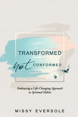 Transformat, nu conformat: Adoptarea unei abordări a obiceiurilor spirituale care schimbă viața - Transformed, Not Conformed: Embracing a Life-Changing Approach to Spiritual Habits