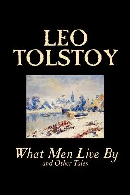 Ce trăiesc oamenii și alte povestiri de Leo Tolstoi, Ficțiune, Povestiri scurte - What Men Live By and Other Tales by Leo Tolstoy, Fiction, Short Stories