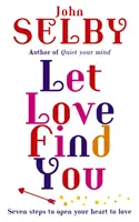 Lasă iubirea să te găsească - Șapte pași pentru a-ți deschide inima către iubire - Let Love Find You - Seven steps to open your heart to love