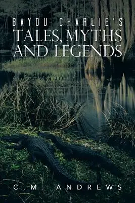 Poveștile, miturile și legendele lui Bayou Charlie - Bayou Charlie's Tales, Myths and Legends