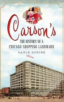 Carson's: Istoria unui reper comercial din Chicago - Carson's: The History of a Chicago Shopping Landmark