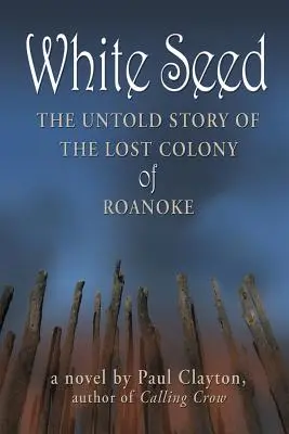 White Seed: Povestea neștiută a coloniei pierdute Roanoke - White Seed: The Untold Story of the Lost Colony of Roanoke