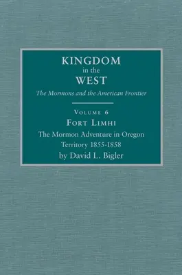 Fort Limhi, volumul 6: Aventura mormonilor în teritoriul Oregon 1855-1858 - Fort Limhi, Volume 6: The Mormon Adventure in Oregon Territory 1855-1858