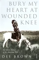 Bury My Heart At Wounded Knee - O istorie indiană a vestului american - Bury My Heart At Wounded Knee - An Indian History of the American West