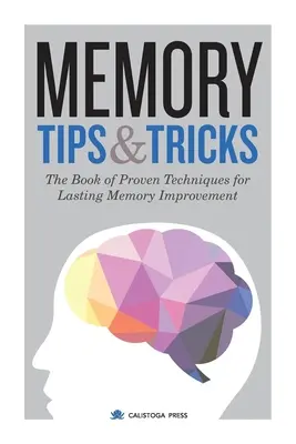 Sfaturi și trucuri pentru memorie: The Book of Proven Techniques for Lasting Memory Improvement (Cartea tehnicilor dovedite pentru îmbunătățirea durabilă a memoriei) - Memory Tips & Tricks: The Book of Proven Techniques for Lasting Memory Improvement