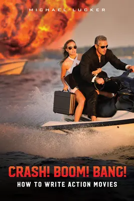 Crash! Boom! Bang! Cum să scrii filme de acțiune - Crash! Boom! Bang!: How to Write Action Movies