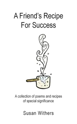 Rețeta unui prieten pentru succes: O colecție de poezii și rețete cu semnificație specială - A Friend's Recipe For Success: A collection of poems and recipes of special significance