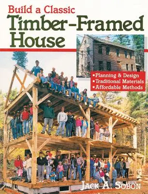 Construiți o casă clasică cu cadre din lemn: Planificare și design / Materiale tradiționale / Metode accesibile - Build a Classic Timber-Framed House: Planning & Design/Traditional Materials/Affordable Methods