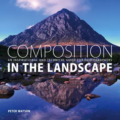 Compoziția în peisaj: Un ghid inspirațional și tehnic pentru fotografi - Composition in the Landscape: An Inspirational and Technical Guide for Photographers