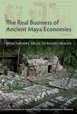 Adevărata afacere a economiilor mayașe antice: De la câmpurile fermierilor la tărâmurile conducătorilor - The Real Business of Ancient Maya Economies: From Farmers' Fields to Rulers' Realms