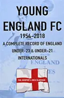 Young England FC 1954-2018 - O înregistrare completă a internaționalilor englezi de fotbal U-23 & U-21 - Young England FC 1954-2018 - A Complete Record of England U-23 & U-21 Football Internationals