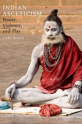 Ascetismul indian: Putere, violență și joc - Indian Asceticism: Power, Violence, and Play