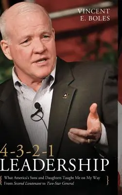 4-3-2-1 Leadership: Ce m-au învățat fiii și fiicele Americii pe drumul meu de la sublocotenent la general cu două stele - 4-3-2-1 Leadership: What America's Sons and Daughters Have Taught Me on My Way from Second Lieutenant to Two-Star General